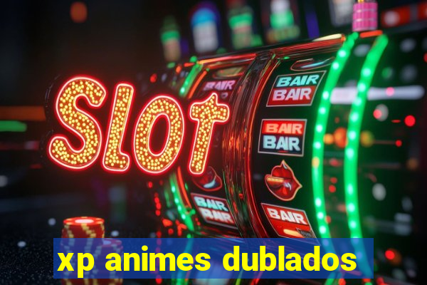 xp animes dublados